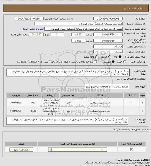 استعلام سنگ جدول ( بتن خیس متراکم)  با مشخصات فنی طبق اسناد پیوست.نرخ اعلامی با هرینه حمل و تحویل در شهرداری پارسیان باشد.