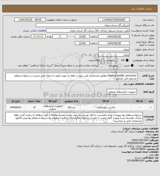 استعلام tapping saddle connector مطابق مشخصات فنی پیوست
لطفا در صورت لزوم با شماره تلفن مندرج در شرایط استعلام مشاوره فنی فرمایید.
