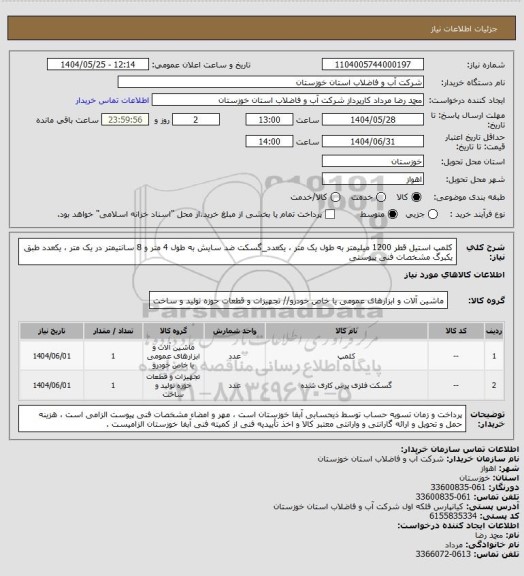 استعلام کلمپ استیل قطر 1200 میلیمتر به طول یک متر ، یکعدد_گسکت ضد سایش به طول 4 متر و 8 سانتیمتر  در یک متر ، یکعدد
طبق یکبرگ مشخصات فنی پیوستی