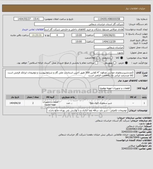 استعلام 2عددشیرسماوری جوشی مدفون "4 کلاس 300  طبق آخرین استاندارد ملی گاز و شرایط پیوست و توضیحات ایرانکد فرضی است کالا صددرصد ایرانی باشدavlنفت الزامی است