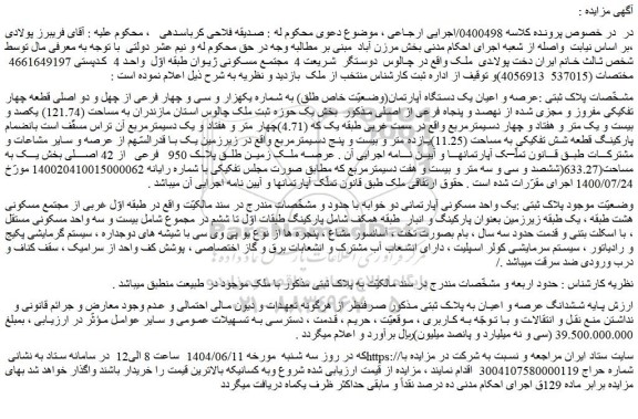 مزایده عرصه و اعیان یک دستگاه آپارتمان(وضعیّت خاص طلق) به شماره یکهزار و سی و چهار فرعی از چهل و دو اصلی قطعه چهار تفکیکی مفروز و مجزی شده از نهصد و پنجاه فرعی از اصلی 