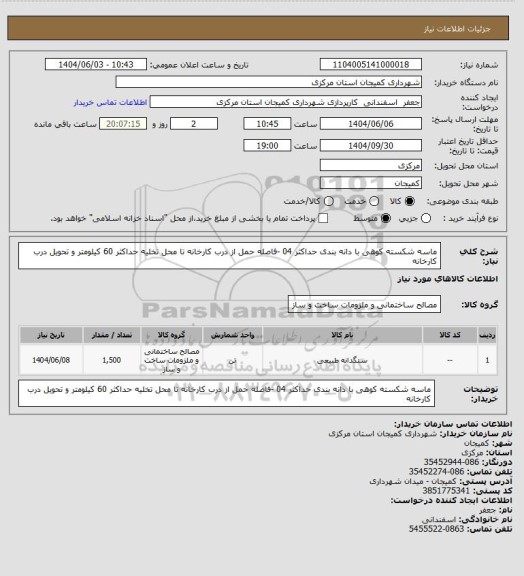 استعلام ماسه  شکسته کوهی  با دانه بندی حداکثر 04 -فاصله حمل از درب کارخانه تا محل تخلیه حداکثر 60 کیلومتر و تحویل درب کارخانه
