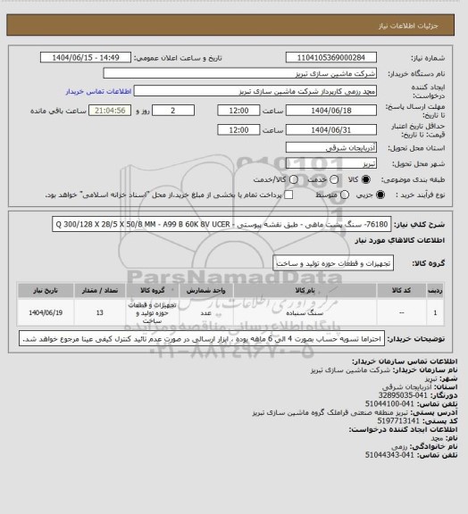 استعلام 76180- سنگ پشت ماهی - طبق نقشه پیوستی - 
Q 300/128 X 28/5 X 50/8   MM - A99 B 60K 8V UCER