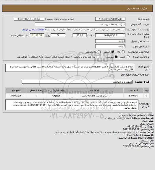 استعلام انجام عملیات کانالسازی و نصب حوضچه فیبر نوری در ایستگاه شهر بابک استان کرمان(درخواست مطابق با فهرست مقادیر و فایل پیوست می باشد )