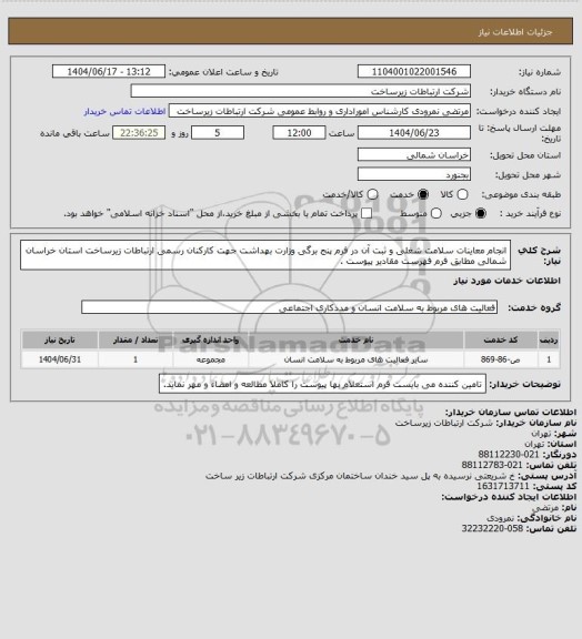 استعلام انجام معاینات سلامت شغلی و ثبت آن در فرم پنج برگی وزارت بهداشت جهت کارکنان رسمی ارتباطات زیرساخت استان خراسان شمالی مطابق فرم فهرست مقادیر پیوست .