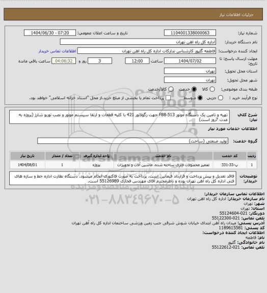 استعلام تهیه و تامین یک دستگاه موتور FB8-513 جهت رگولاتور 421 با کلیه قطعات و ارتقا سیستم موتور و نصب توربو شارژ (پروژه به مدت 7روز است)