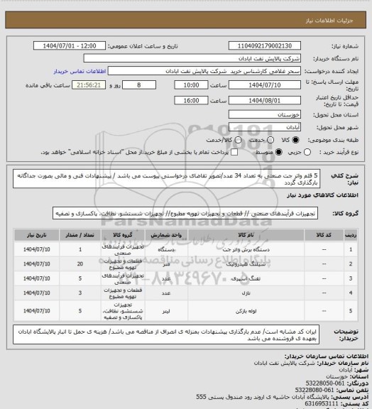 استعلام 5 قلم واتر جت صنعتی به تعداد 34 عدد/تصویر تقاضای درخواستی پیوست می باشد / پیشنهادات فنی و مالی بصورت جداگانه بارگذاری گردد