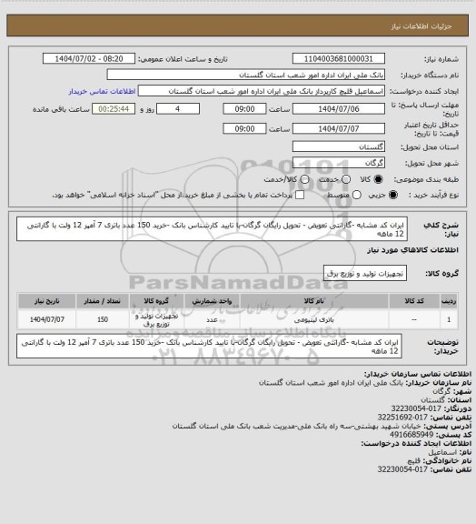 استعلام 	
ایران کد مشابه -گارانتی تعویض - تحویل رایگان گرگان-با تایید کارشناس بانک -خرید 150 عدد باتری 7 آمپر 12 ولت با گارانتی 12 ماهه