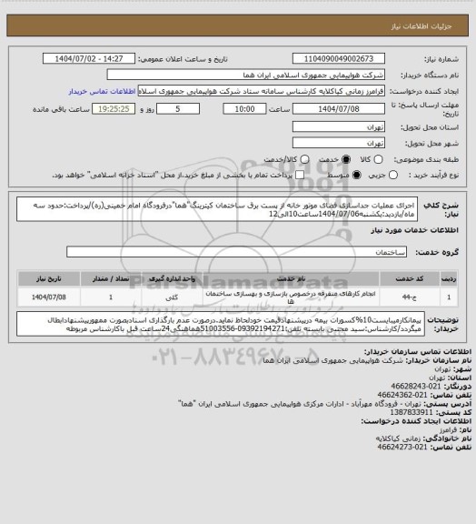استعلام اجرای عملیات جداسازی فضای موتور خانه از پست برق ساختمان کیترینگ"هما"درفرودگاه امام خمینی(ره)/پرداخت:حدود سه ماه/بازدید:یکشنبه1404/07/06ساعت10الی12