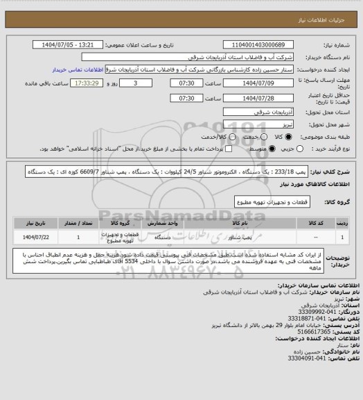 استعلام پمپ 233/18 : یک دستگاه  ، الکتروموتور شناور 24/5 کیلووات : یک دستگاه  ،  پمپ شناور 6609/7 کوزه ای : یک دستگاه