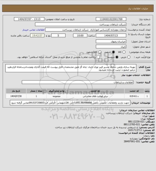 استعلام بهینه سازی وایمن سازی مسیر فیبر نوری تایباد -چاه گز طبق مشخصات فایل پیوست که قیمت گذاری ومجددادرسامانه قراردهید درغیر اینصورت ترتیب اثر داده نمیشود