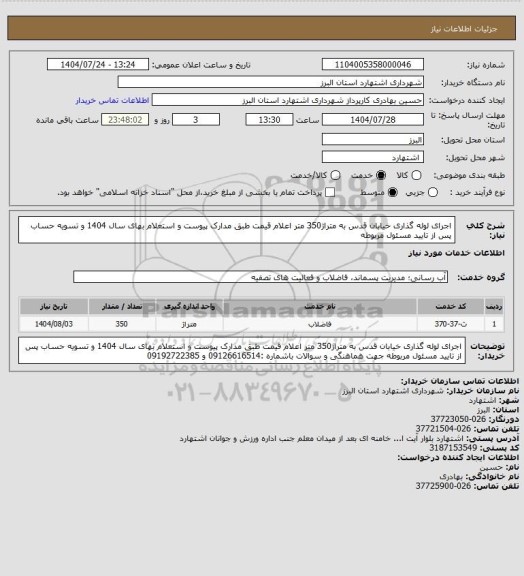 استعلام اجرای لوله گذاری خیابان قدس به متراژ350 متر اعلام قیمت طبق مدارک پیوست و استعلام بهای سال 1404 و تسویه حساب پس از تایید مسئول مربوطه