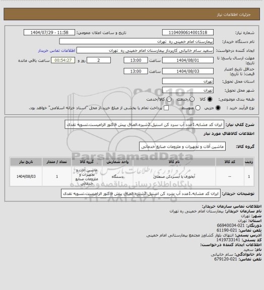 استعلام ایران کد مشابه.1عدد آب سرد کن استیل.2شیره.الصاق پیش فاکتور الزامیست.تسویه نقدی