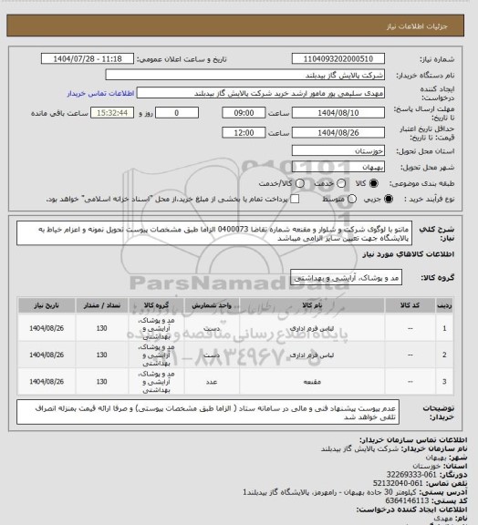 استعلام مانتو با لوگوی شرکت و شلوار و مقنعه شماره تقاضا   0400073 الزاما طبق مشخصات پیوست تحویل نمونه و  اعزام خیاط به پالایشگاه جهت تعیین سایز الزامی میباشد