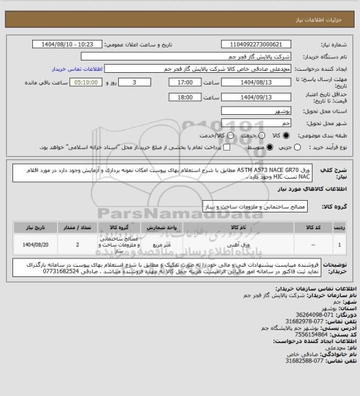 استعلام ورق ASTM A573 NACE GR70  مطابق با شرح استعلام بهای پیوست امکان نمونه برداری و آزمایش وجود دارد در مورد اقلام NAC تست HIC  وجود دارد .