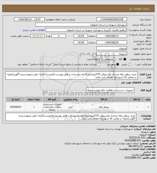 استعلام خرید سطل زباله چرخدار پلاستیکی 770لیتری/بارگذاری مستندات و فایل پیوست الزامیست/کرایه حمل برعهده برنده آگهی/تخلیه در محلی که شهرداری معرفی می نماید.