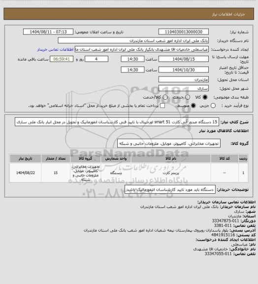 استعلام 15 دستگاه صدور آنی کارت smart 51 اورجینال با تایید فنی کارشناسان انفورماتیک و تحویل در محل انبار بانک ملی ساری