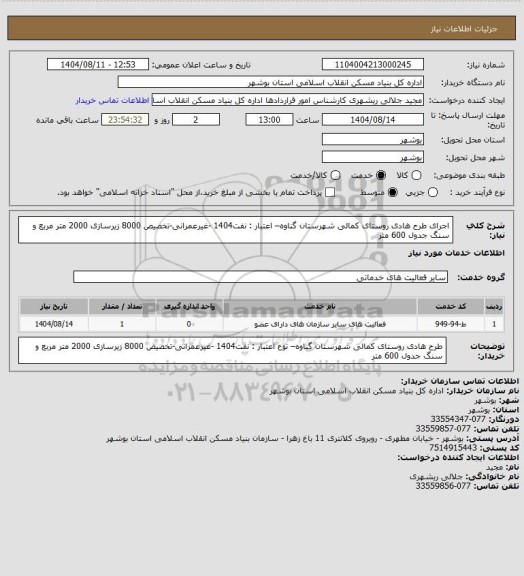 استعلام اجرای طرح هادی روستای کمالی شهرستان گناوه– اعتبار : نفت1404 -غیرعمرانی-تخصیص 8000
 زیرسازی 2000 متر مربع و سنگ جدول 600 متر