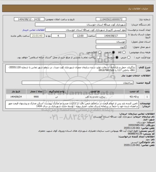 استعلام بارگیری، حمل و باراندازی آسفالت تولید شده سازمان عمران شهرداری کوت عبدا.. در سطح شهر
 تماس با شماره 35551120-061- داخلی 117 یا 09167981520
