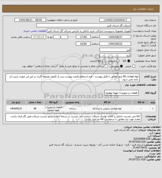 استعلام لوله فولادی 56 اینچ مطابق با فایل پیوست - فرم استعلام قیمت پیوست پس از تکمیل ضمیمه گردد در غیر این صورت ترتیب اثر داده نمی شود.