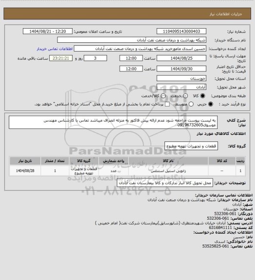 استعلام به لیست پیوست مراجعه شود عدم ارائه پیش فاکتور به منزله انصراف میباشد تماس با کارشناس مهندس موسوی09194732605