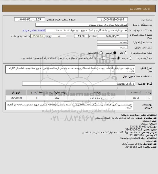 استعلام خریدلایسنس (طبق الزامات پیوست)،اسناداستعلام پیوست شده بایدپس ازمطالعه وتکمیل، مهرو امضاءودرسامانه بار گذاری گردد .