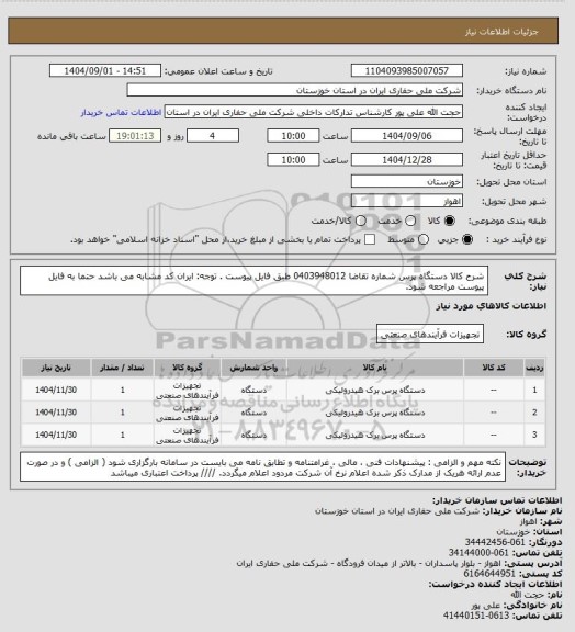 استعلام شرح کالا  دستگاه پرس شماره تقاضا  0403948012  طبق فایل پیوست . توجه: ایران کد مشابه می باشد حتما به فایل پیوست مراجعه شود.