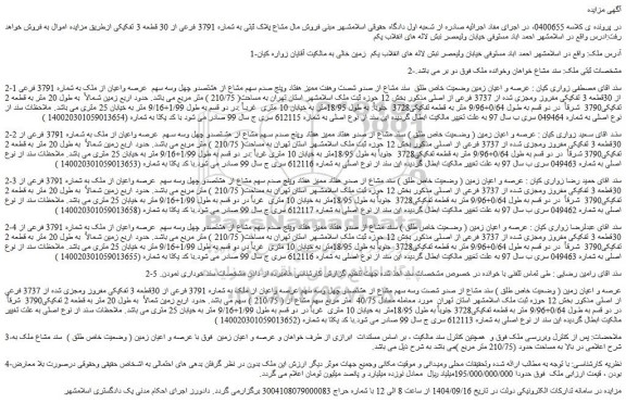مزایده عرصه و اعیان زمین وضعیت خاص طلق  سند مشاع از صدو شصت وهفت ممیز هفتاد وپنج صدم سهم مشاع از هشتصدو چهل وسه سهم  عرصه واعیان از ملک به شماره 3791 فرعی از 30قطعه 3 تفکیکی مفروز ومجزی شده از 3737 فرعی از اصلی