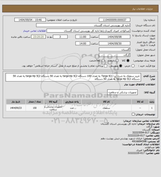 استعلام خرید سمعک به شرح زیر:
1)Targa 5 به تعداد 100 دستگاه 2)targa Hp 5 به تعداد 50 دستگاه
2)targa Hp 5 به تعداد 50 دستگاه
2)targa Hp 5 به تعداد 50 دستگاه