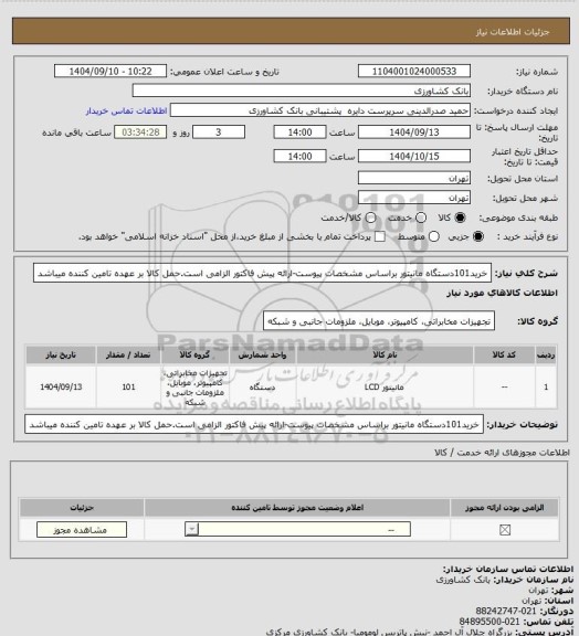 استعلام خرید101دستگاه مانیتور براساس مشخصات پیوست-ارائه پیش فاکتور الزامی است.حمل کالا بر عهده تامین کننده میباشد