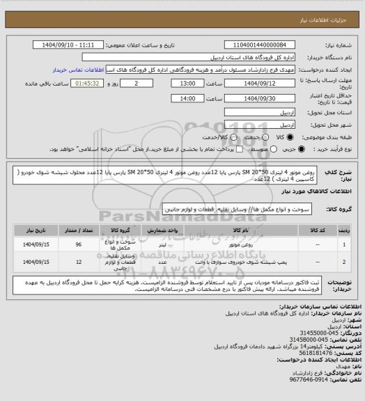 استعلام روغن موتور 4 لیتری 50*20  SM  پارس پایا		12عدد
روغن موتور 4 لیتری 50*20  SM  پارس پایا		12عدد
محلول شیشه شوی خودرو ( کاسپین 4 لیتری )    12عدد