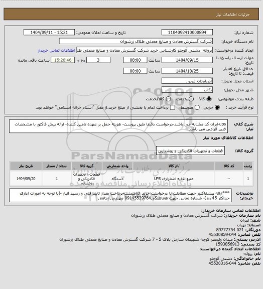 استعلام ups-ایران کد مشابه می باشد-درخواست دقیقا طبق پیوست- هزینه حمل بر عهده تامین کننده- ارائه پیش فاکتور با مشخصات فنی الزامی می باشد