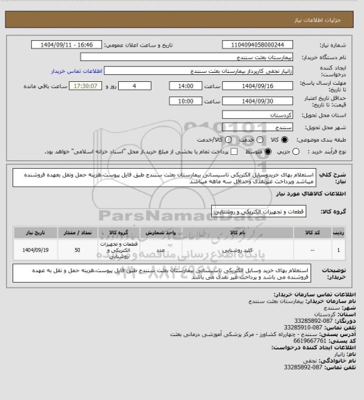 استعلام استعلام بهای خریدوسایل الکتریکی تاسیساتی بیمارستان بعثت سنندج طبق فایل پیوست،هزینه حمل ونقل بعهده فروشنده میباشد وپرداخت غیرنقدی وحداقل سه ماهه میباشد
