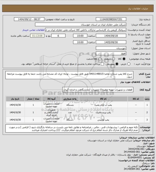 استعلام شرح کالا پمپ   شماره تقاضا  0401148015  طبق فایل پیوست . توجه: ایران کد مشابه می باشد حتما به فایل پیوست مراجعه شود.