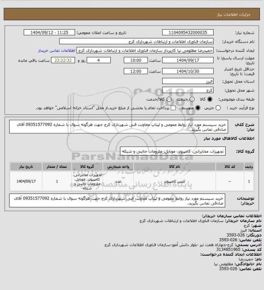 استعلام خرید سیستم مورد نیاز روابط عمومی و لپتاپ معاونت فنی شهرداری کرج
جهت هرگونه سوال با شماره 09351577092 آقای صادقی تماس بگیرید.