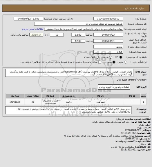 استعلام کالای انتخابی فرضی بوده و ملاک کالاهای پیوست (equipments List)می باشد.بایستی پیشنهاد مالی و فنی باهم بارگذاری گردد.کالا از لیست AVL_MOP انتخاب گردد.