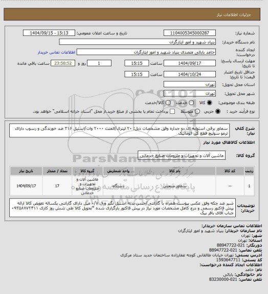 استعلام سماور برقی استوانه ای دو جداره وفق مشخصات ذیل:
۲۰ لیتری/المنت ۲۰۰۰ وات/استیل ۳۱۶ ضد خورندگی و رسوب دارای ترمو سوئیچ قطع کن اتوماتیک