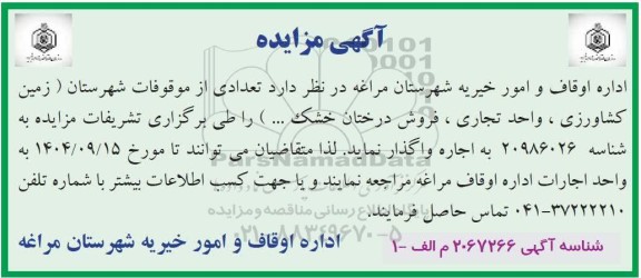 مزایده تعدادی از موقوفات شهرستان ( زمین کشاورزی ، واحد تجاری ، فروش درختان خشک ... )