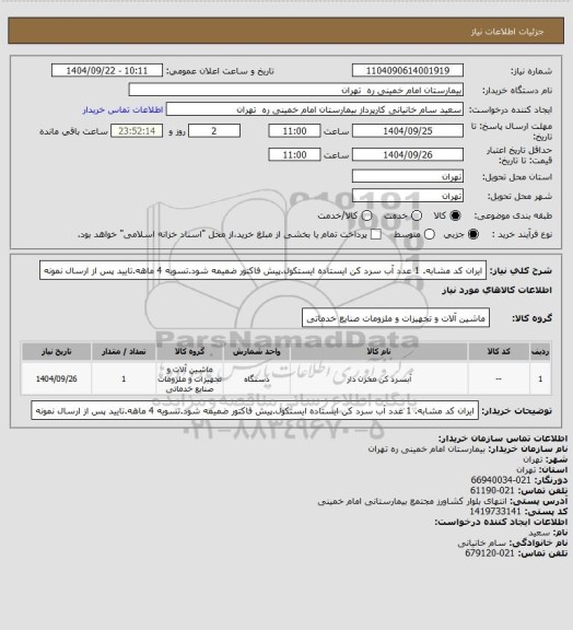 استعلام ایران کد مشابه. 1 عدد آب سرد کن ایستاده ایستکول.پیش فاکتور ضمیمه شود.تسویه 4 ماهه.تایید پس از ارسال نمونه