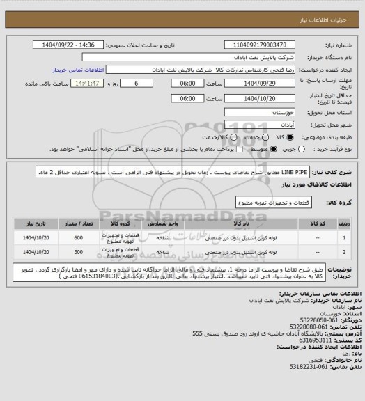 استعلام LINE PIPE
مطابق شرح تقاضای پیوست . زمان تحویل در پیشنهاد فنی الزامی است . تسویه اعتباری حداقل 2 ماه.