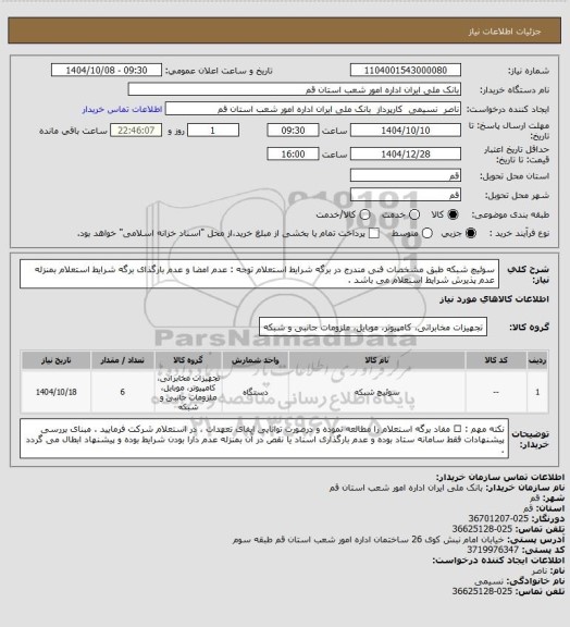استعلام سوئیچ شبکه طبق مشخصات فنی مندرج در برگه شرایط استعلام 
توجه : عدم امضا و عدم بارگذای برگه شرایط استعلام بمنزله عدم پذیرش شرایط استعلام می باشد .