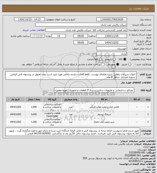 استعلام ادوات شیرآلات
مطابق شرح تقاضای پیوست .  فقط کالای سازنده داخلی مورد تایید است  زمان تحویل در پیشنهاد فنی الزامی.  تسویه اعتباری حداقل 2 ماه.