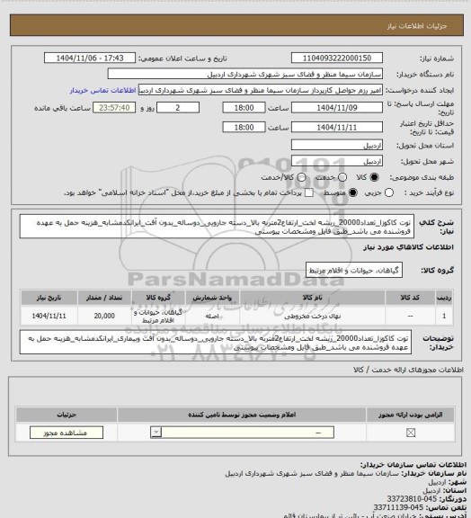استعلام توت کاکوزا_تعداد20000_ریشه لخت_ارتفاع2متربه بالا_دسته جارویی_دوساله_بدون آفت_ایرانکدمشابه_هزینه حمل به عهده فروشنده می باشد_طبق فایل ومشخصات پیوستی