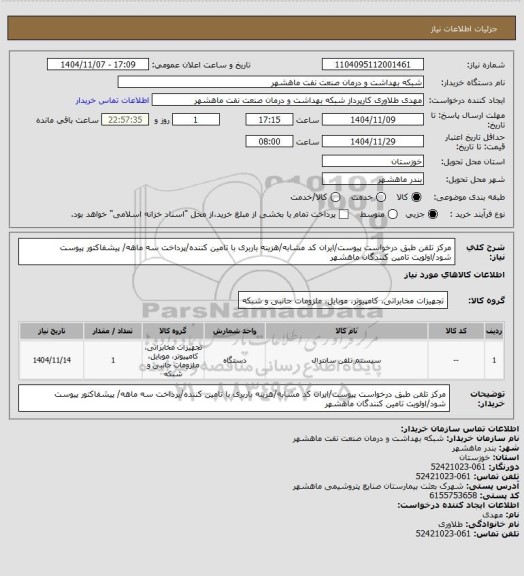 استعلام مرکز تلفن طبق درخواست پیوست/ایران کد مشابه/هزینه باربری با تامین کننده/پرداخت سه ماهه/ پیشفاکتور پیوست شود/اولویت تامین کنندگان ماهشهر