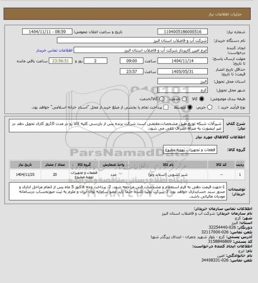 استعلام شیرآلات شبکه توزیع طبق مشخصات.مقتضی است شرکت برنده پس از بازرسی کلیه کالا رو در مدت 10روز کاری تحویل دهد در غیر اینصورت به منزله انصراف تلقی می شود.