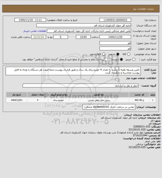 استعلام تامین وسیله نقلیه با راننده به تعداد 4 خودرو برای یک سال و طبق قرارداد پیوست.حتما قیمت هر دستگاه با توجه به فایل پیوست محاسبه و بارگذاری گردد.