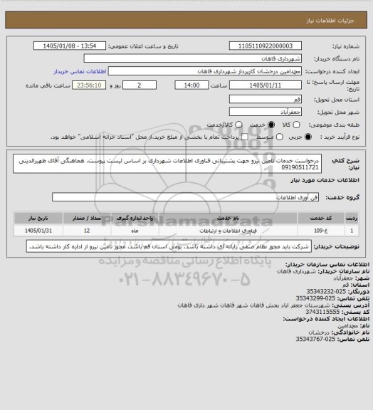 استعلام درخواست خدمات تامین نیرو جهت پشتیبانی فناوری اطلاعات شهرداری بر اساس لیست پیوست.
هماهنگی آقای ظهیرالدینی 09190511721