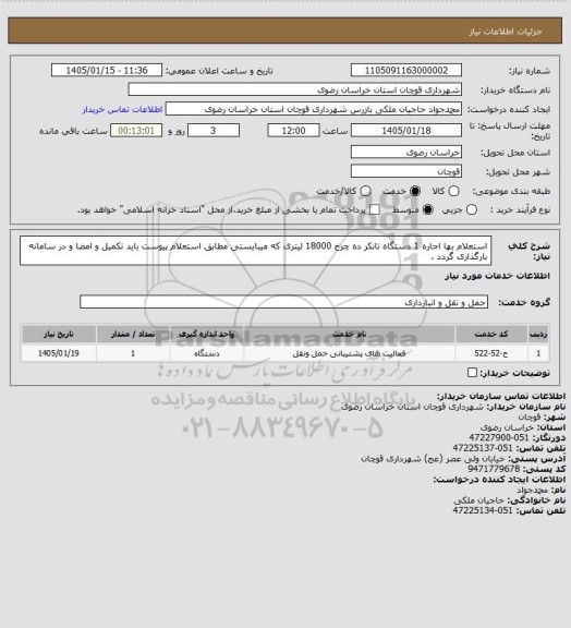 استعلام استعلام بها اجاره 1 دستگاه تانکر ده چرخ 18000 لیتری که میبایستی مطابق استعلام پیوست باید تکمیل و امضا و در سامانه بارگذاری گردد .