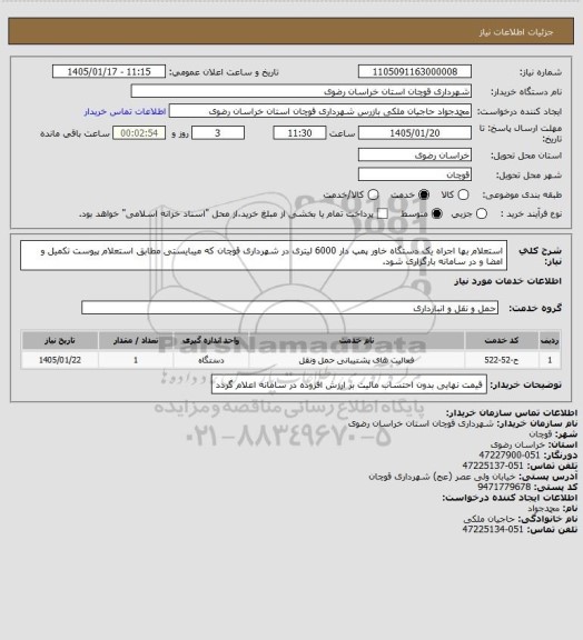 استعلام استعلام بها اجراه یک دستگاه خاور پمپ دار 6000 لیتری در شهرداری قوچان که میبایستی  مطابق استعلام پیوست تکمیل و امضا و در سامانه بارگزاری شود.