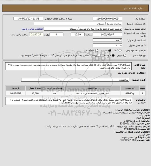 استعلام خرید40/000 عدد سنگ بلوک برای کارهای عمرانی سازمان .هزینه حمل به عهده برنده استعلام می باشد.تسویه حساب تا ۳ ماه بعد از تحویل کالا می باشد.